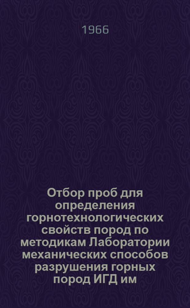 Отбор проб для определения горнотехнологических свойств пород по методикам Лаборатории механических способов разрушения горных пород ИГД им. А.А. Скочинского : Инструктивно-метод. указания