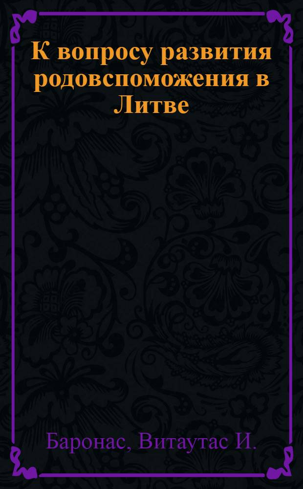 К вопросу развития родовспоможения в Литве : Автореферат дис. на соискание учен. степени кандидата мед. наук