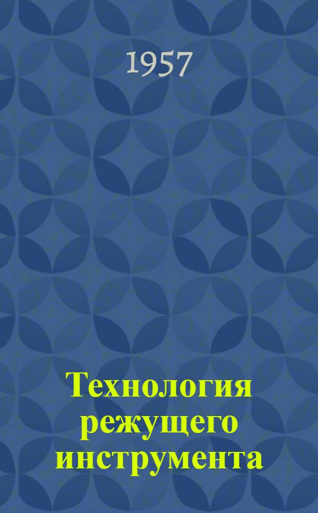 Технология режущего инструмента : Учеб. пособие для станкостроит., инструм. и машиностроит. техникумов