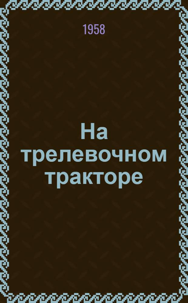 На трелевочном тракторе : Емцов. лестранхоз