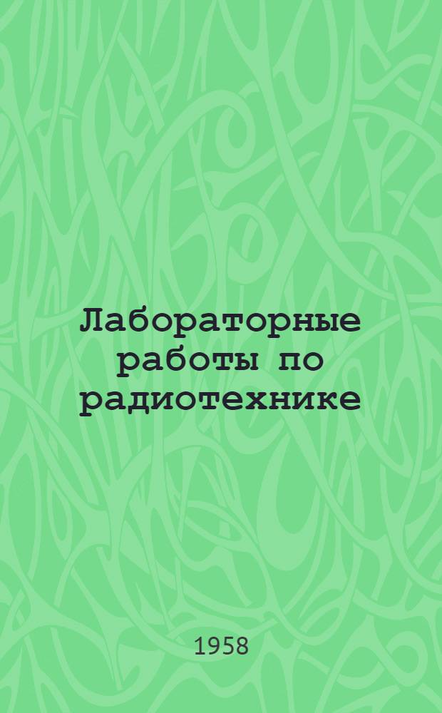 Лабораторные работы по радиотехнике : Для электротехникумов и техникумов связи УССР