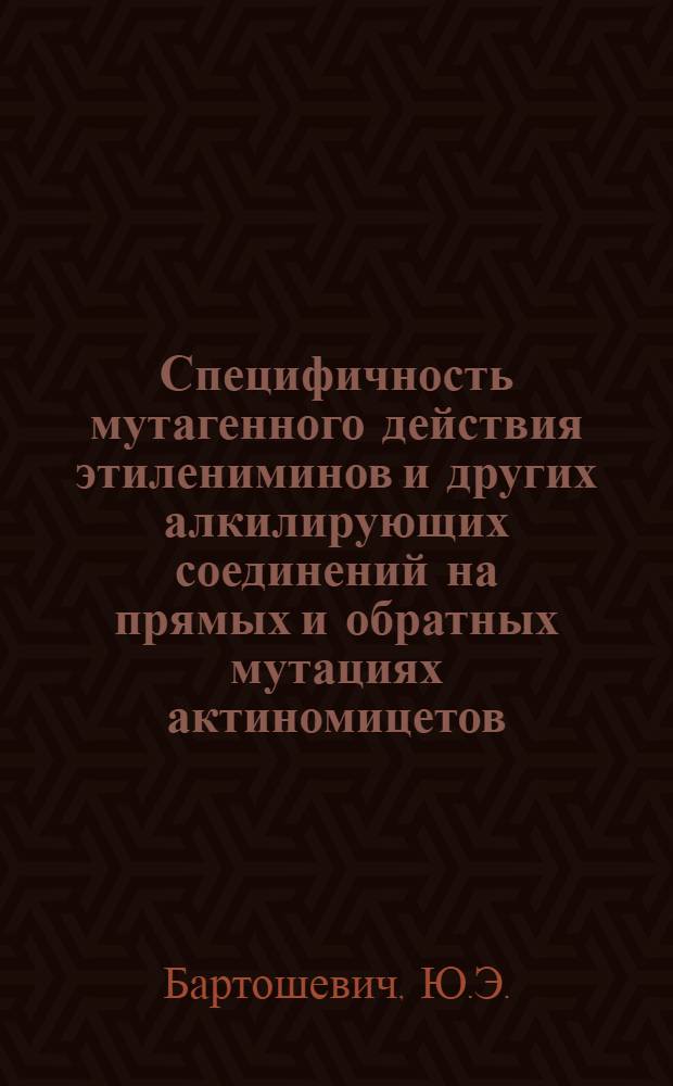 Специфичность мутагенного действия этилениминов и других алкилирующих соединений на прямых и обратных мутациях актиномицетов : Автореферат дис. на соискание учен. степени канд. биол. наук