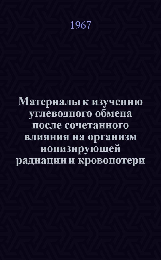 Материалы к изучению углеводного обмена после сочетанного влияния на организм ионизирующей радиации и кровопотери : Автореферат дис. на соискание учен. степени канд. мед. наук