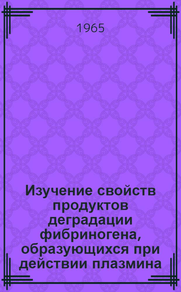 Изучение свойств продуктов деградации фибриногена, образующихся при действии плазмина : Автореферат дис. на соискание учен. степени кандидата биол. наук