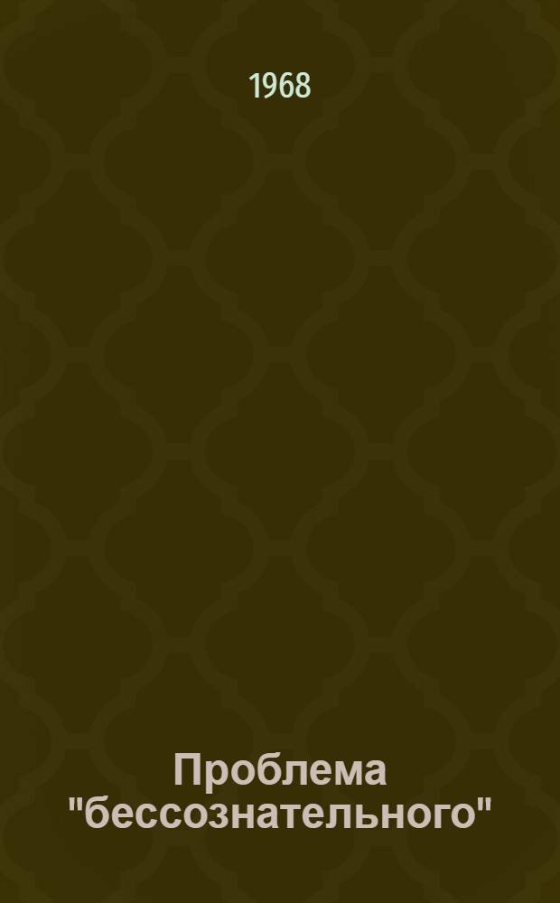 Проблема "бессознательного" : (О неосознаваемых формах высш. нервной деятельности)