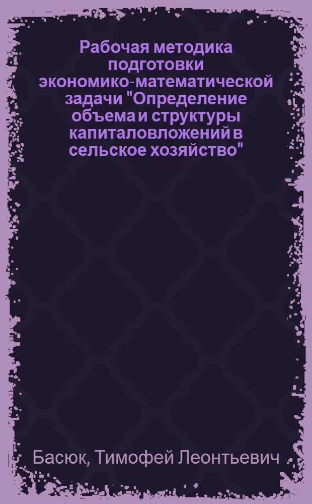 Рабочая методика подготовки экономико-математической задачи "Определение объема и структуры капиталовложений в сельское хозяйство"