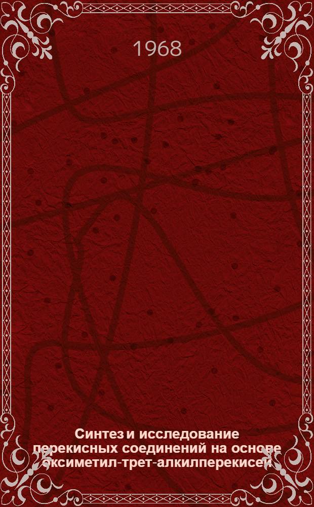 Синтез и исследование перекисных соединений на основе оксиметил-трет-алкилперекисей : Автореферат дис. на соискание учен. степени канд. хим. наук : (072)