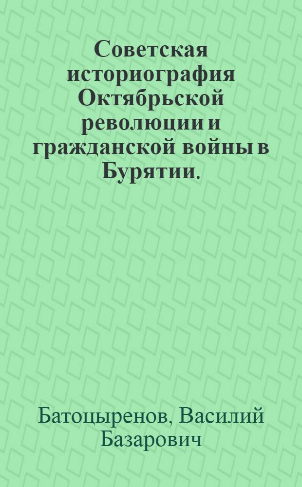Советская историография Октябрьской революции и гражданской войны в Бурятии. (1917-1965 гг.)