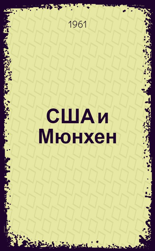 США и Мюнхен : (Из истории амер. внешней политики 1937-1938 гг.)