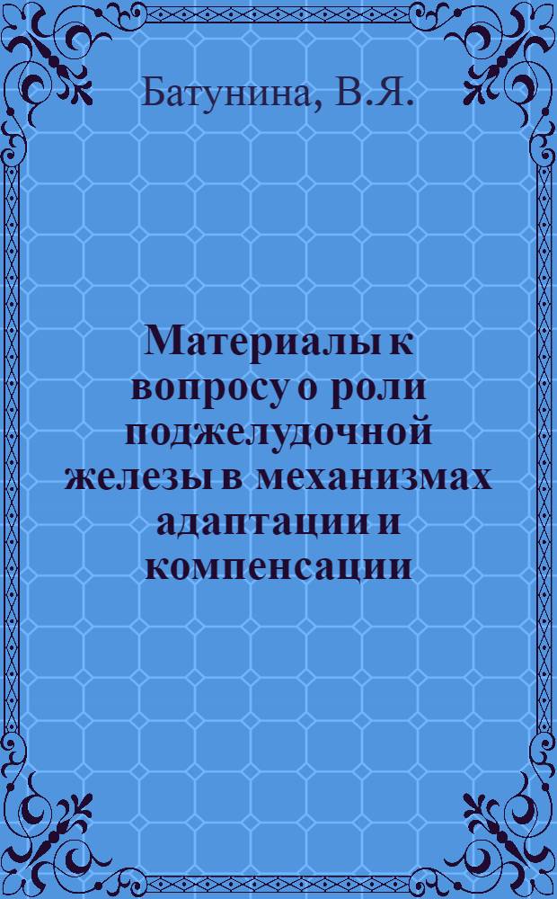 Материалы к вопросу о роли поджелудочной железы в механизмах адаптации и компенсации : (Эксперим. исследование) : Автореферат дис. на соискание учен. степени доктора мед. наук