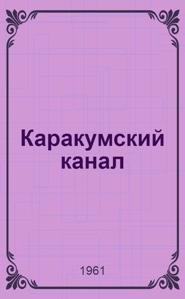 Каракумский канал : Краткий очерк истории изучения территории юго-вост. Туркмении в связи со строительством Каракум. канала