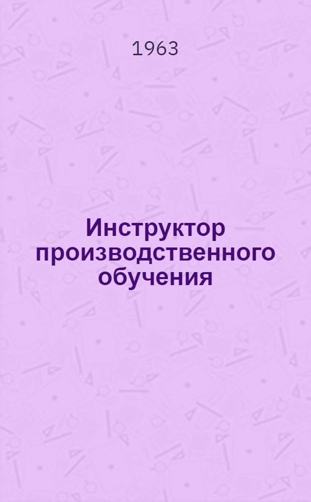 Инструктор производственного обучения : (Его роль при подготовке рабочих на производстве)