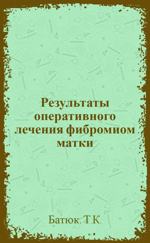 Результаты оперативного лечения фибромиом матки : Автореферат дис. на соискание учен. степени кандидата мед. наук