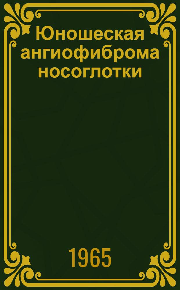 Юношеская ангиофиброма носоглотки : Клиника и лечение : Автореферат дис. на соискание учен. степени кандидата мед. наук