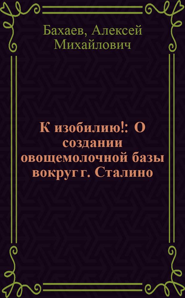 К изобилию! : О создании овощемолочной базы вокруг г. Сталино