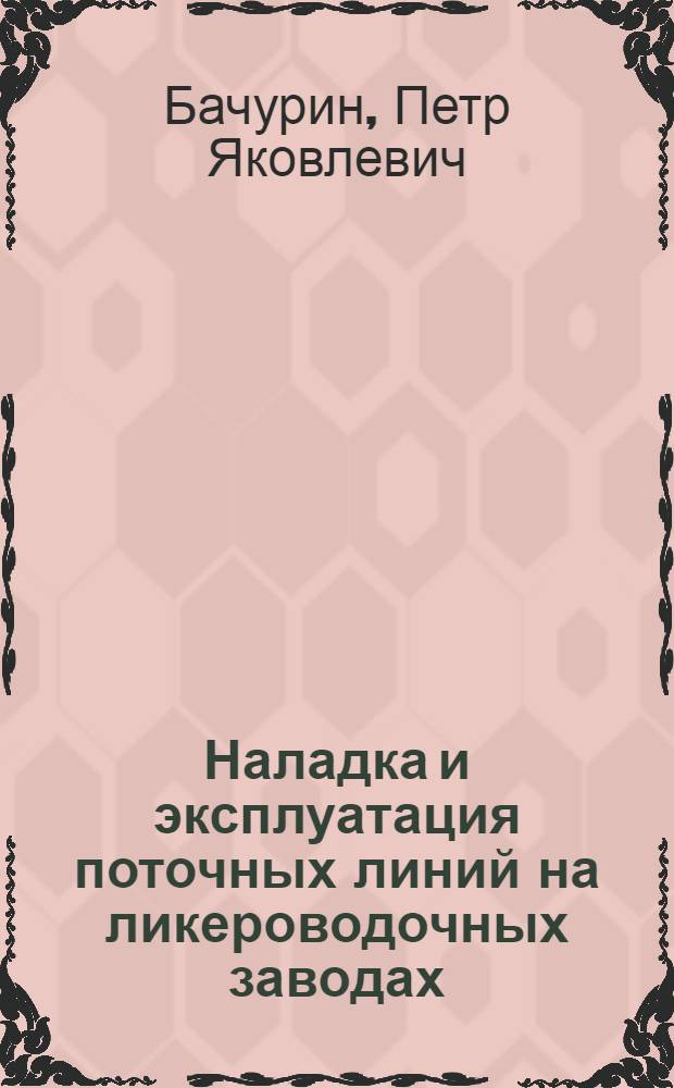 Наладка и эксплуатация поточных линий на ликероводочных заводах : (Из опыта работы Моск. ликероводочного завода)