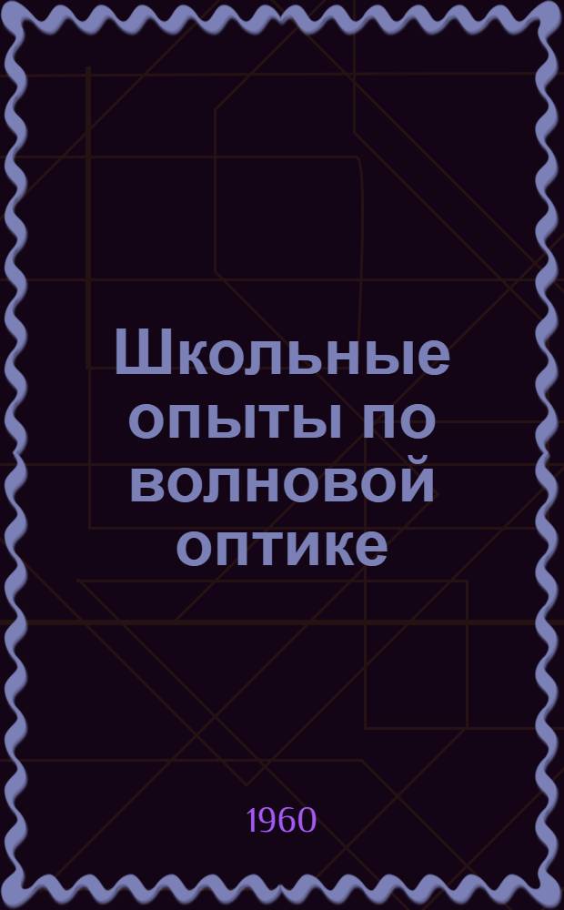 Школьные опыты по волновой оптике : Пособие для учителей