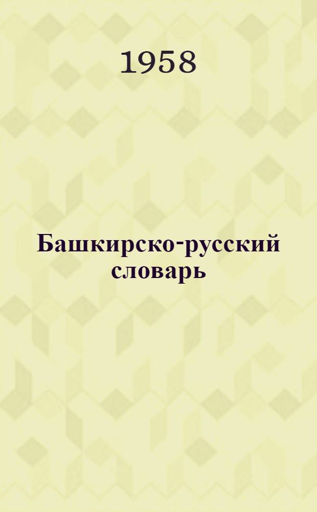 Башкирско-русский словарь : Около 22 000 слов : С прил. краткого очерка грамматики башк. яз