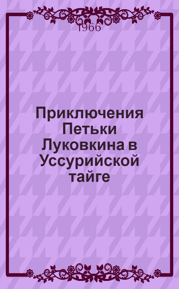 Приключения Петьки Луковкина в Уссурийской тайге : Для сред. школьного возраста