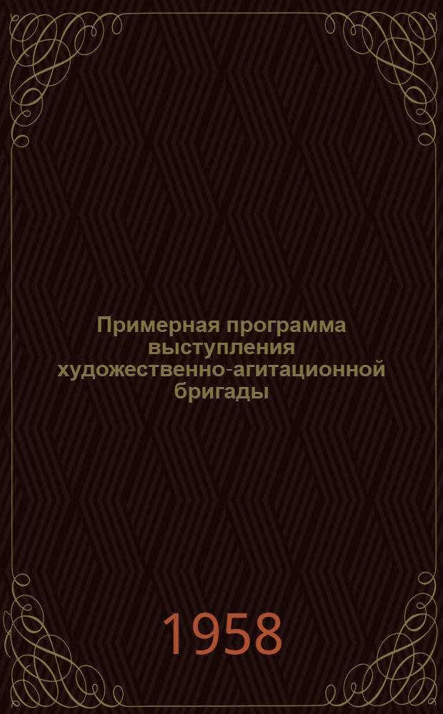 Примерная программа выступления художественно-агитационной бригады : (По материалам агитбригады Ангар. дворца культуры)