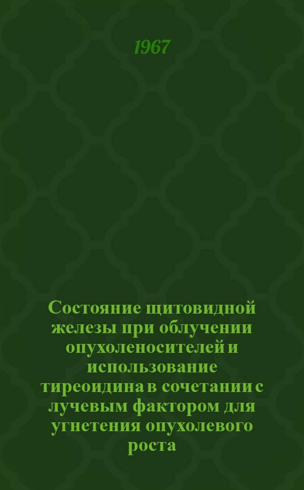 Состояние щитовидной железы при облучении опухоленосителей и использование тиреоидина в сочетании с лучевым фактором для угнетения опухолевого роста : Автореферат дис. на соискание учен. степени канд. биол. наук