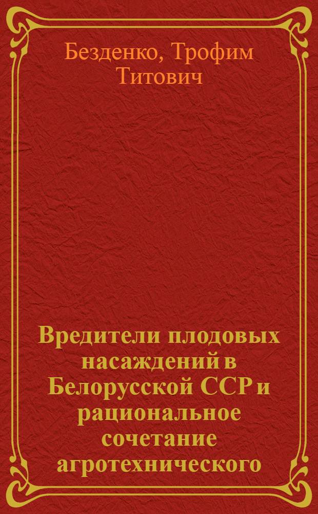 Вредители плодовых насаждений в Белорусской ССР и рациональное сочетание агротехнического, биологического и химического методов борьбы с ними : Автореферат дис. на соискание учен. степени доктора биол. наук