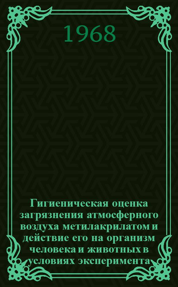 Гигиеническая оценка загрязнения атмосферного воздуха метилакрилатом и действие его на организм человека и животных в условиях эксперимента : Автореферат дис. на соискание учен. степени канд. мед. наук