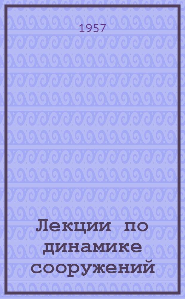 Лекции по динамике сооружений : Вып. 1-. Вып. 1