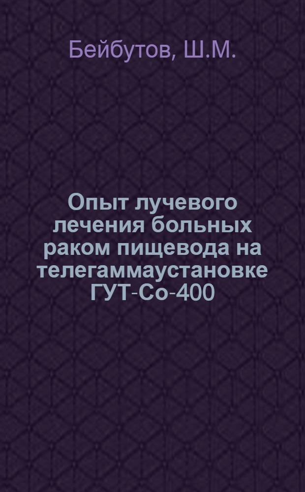 Опыт лучевого лечения больных раком пищевода на телегаммаустановке ГУТ-Со-400 : Автореферат дис. на соискание учен. степени кандидата мед. наук