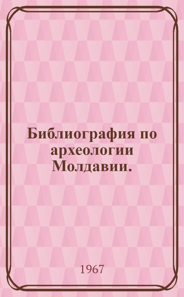 Библиография по археологии Молдавии. (1946-1966 гг.)