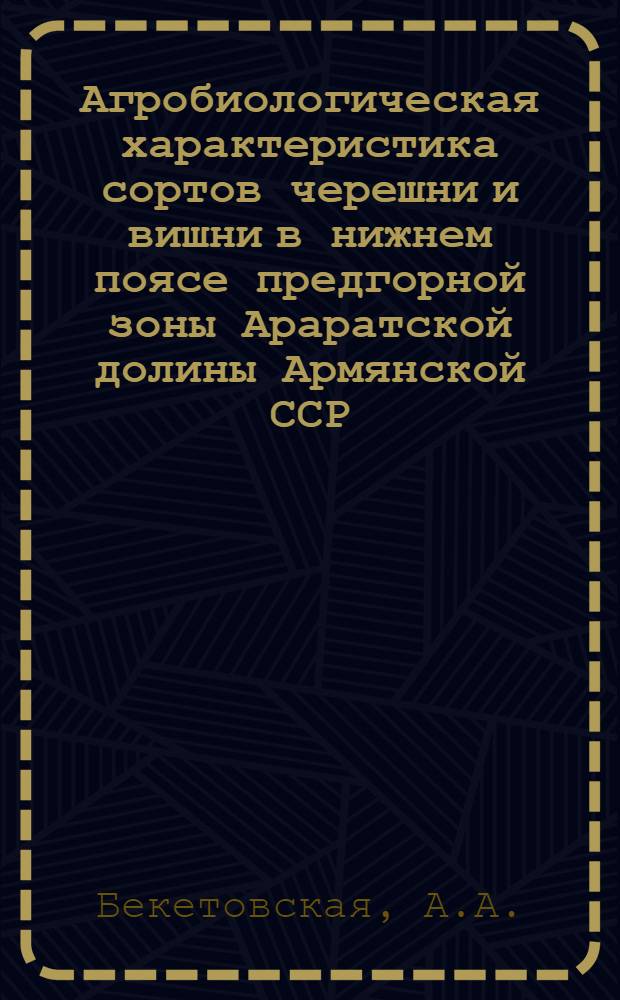 Агробиологическая характеристика сортов черешни и вишни в нижнем поясе предгорной зоны Араратской долины Армянской ССР : Автореферат дис. на соискание учен. степени канд. биол. наук