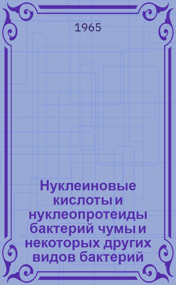 Нуклеиновые кислоты и нуклеопротеиды бактерий чумы и некоторых других видов бактерий : Автореферат дис. на соискание учен. степени доктора мед. наук
