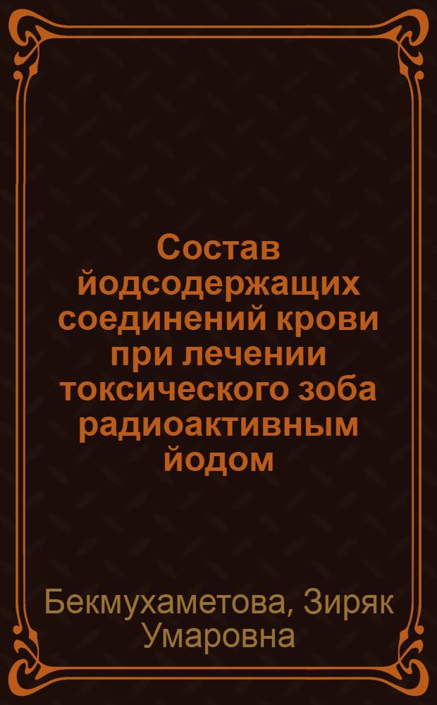 Состав йодсодержащих соединений крови при лечении токсического зоба радиоактивным йодом : Автореферат дис. на соискание учен. степени кандидата биол. наук