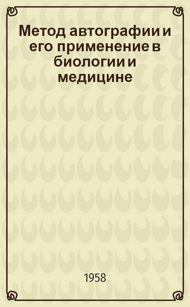 Метод автографии и его применение в биологии и медицине : Автореферат дис. на соискание учен. степени кандидата биол. наук