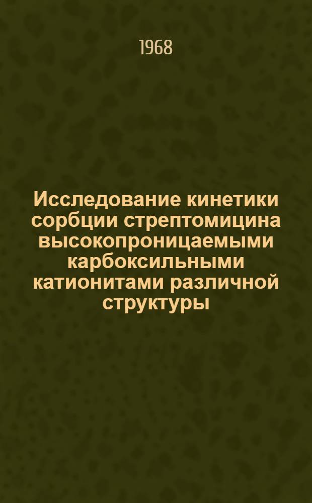 Исследование кинетики сорбции стрептомицина высокопроницаемыми карбоксильными катионитами различной структуры : Автореферат дис. на соискание учен. степени канд. хим. наук : (073)
