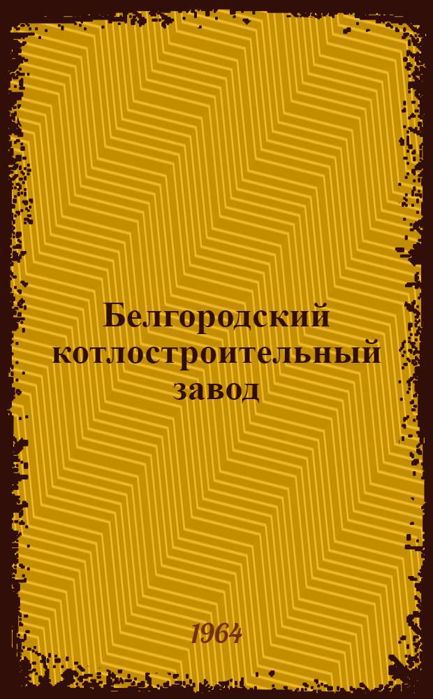 Белгородский котлостроительный [завод : Сборник статей