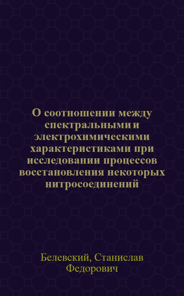 О соотношении между спектральными и электрохимическими характеристиками при исследовании процессов восстановления некоторых нитросоединений : Автореферат дис. на соискание учен. степени кандидата хим. наук