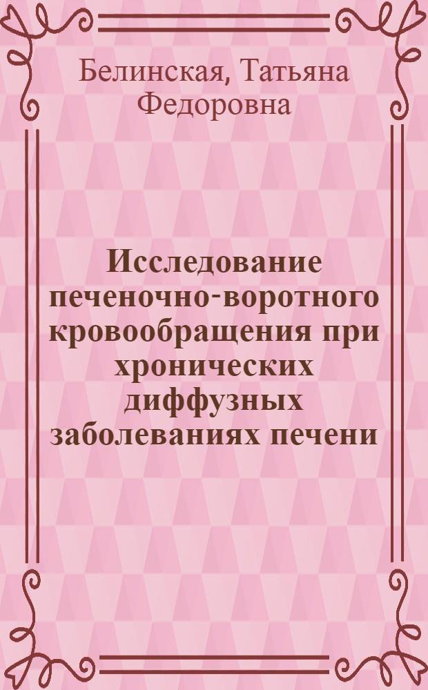 Исследование печеночно-воротного кровообращения при хронических диффузных заболеваниях печени : (Опыт применения внутривенной и внутриселезеночной радиопортографии в терапевт. клинике) : Автореферат дис. на соискание учен. степени канд. мед. наук