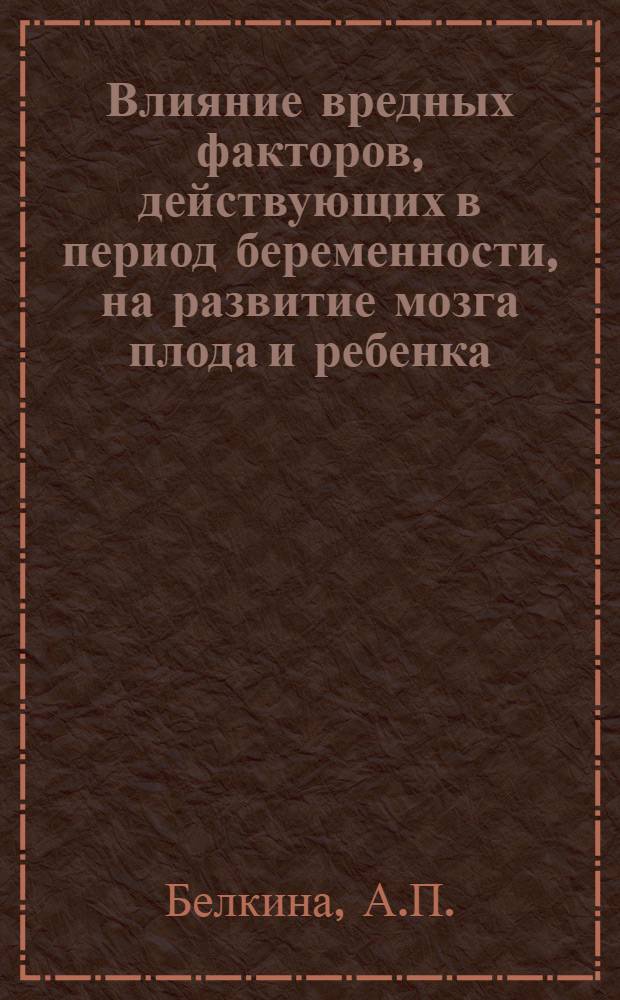Влияние вредных факторов, действующих в период беременности, на развитие мозга плода и ребенка : Автореферат дис. на соискание учен. степени кандидата мед. наук