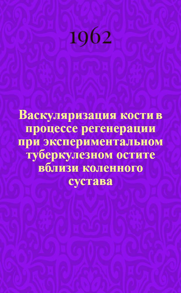 Васкуляризация кости в процессе регенерации при экспериментальном туберкулезном остите вблизи коленного сустава : Автореферат дис. на соискание учен. степени кандидата мед. наук