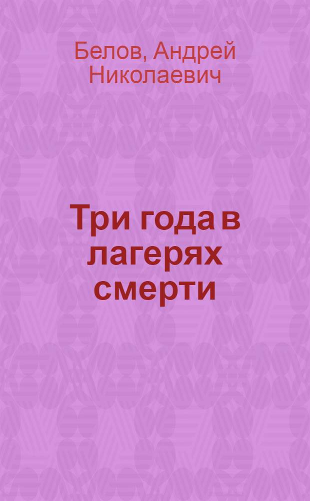 Три года в лагерях смерти : Повесть