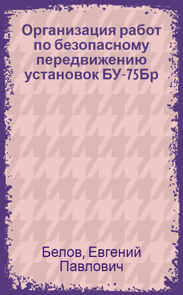Организация работ по безопасному передвижению установок БУ-75Бр