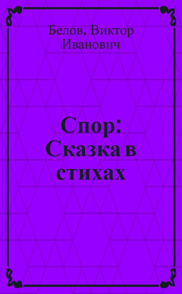 Спор : Сказка в стихах : Для мл. школьного возраста