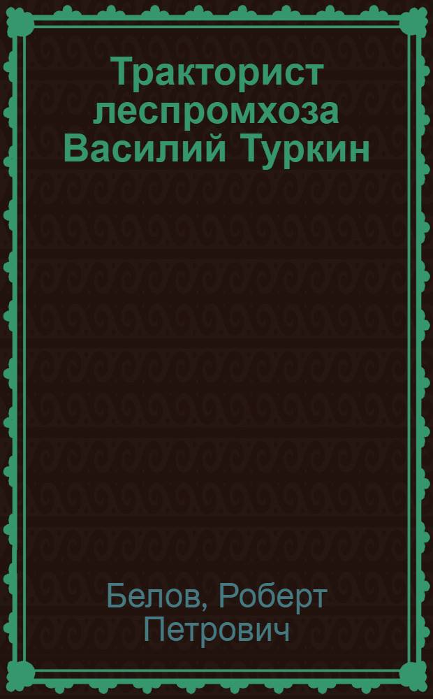 Тракторист леспромхоза Василий Туркин