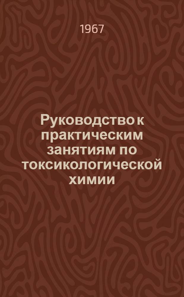 Руководство к практическим занятиям по токсикологической химии : Для фармацевт. ин-тов