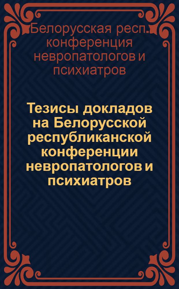 Тезисы докладов на Белорусской республиканской конференции невропатологов и психиатров. 1-4 февраля 1960 г.