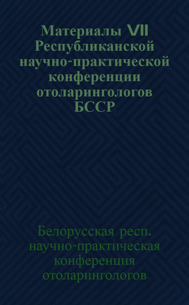 Материалы VII Республиканской научно-практической конференции отоларингологов БССР. Декабрь 1967 г.
