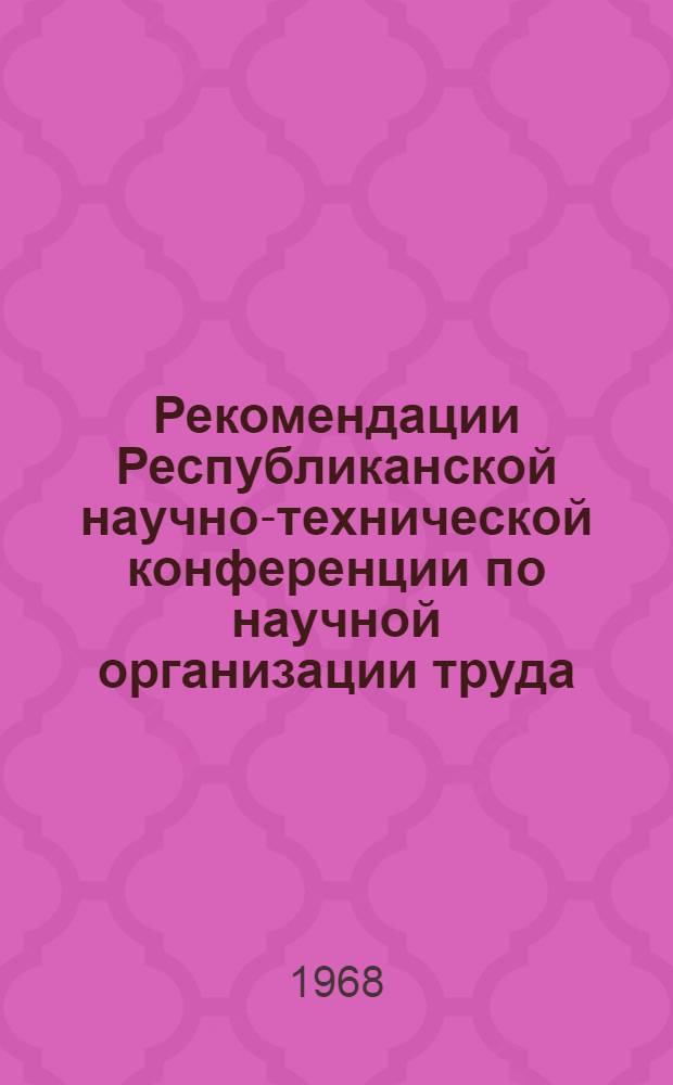 Рекомендации Республиканской научно-технической конференции по научной организации труда. (г. Гомель, 5-6 июня 1968 г.)