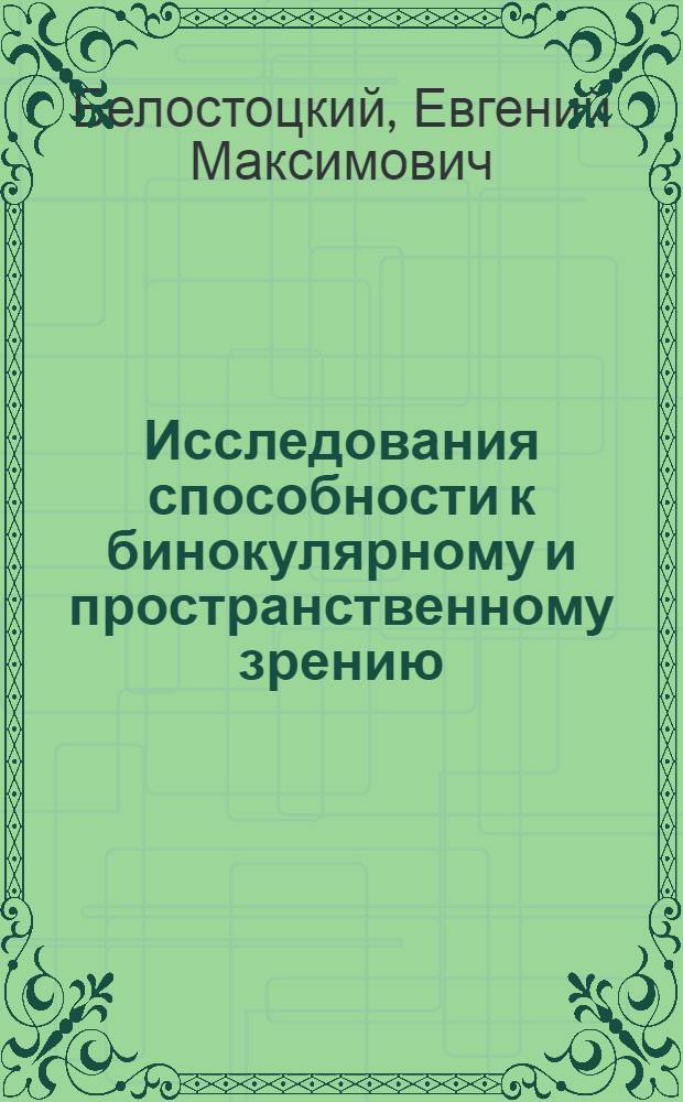 Исследования способности к бинокулярному и пространственному зрению (в норме, при нарушениях бинокулярного зрения и при содружественном косоглазии) : Автореферат дис. на соискание учен. степени доктора мед. наук