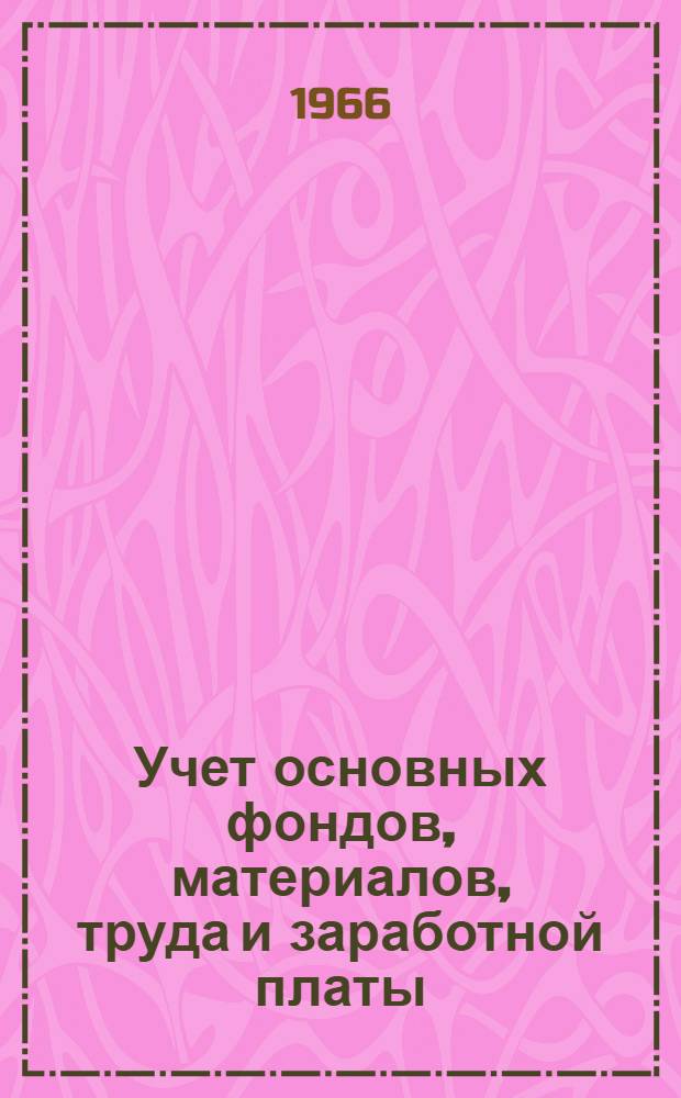 Учет основных фондов, материалов, труда и заработной платы : (Лекции по курсу "Бухгалтерский учет и анализ хоз. деятельности")